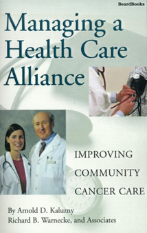 Managing a Health Care Alliance : Improving Community Cancer Care by Arnold D. Kaluzny - Paperback