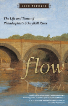 Flow : The Life and Times of Philadelphia's Schuylkill River by Beth Kephart - Paperback
