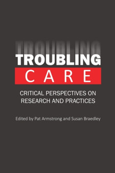 Troubling Care : Critical Perspectives on Research and Practices by Pat Armstrong - Paperback