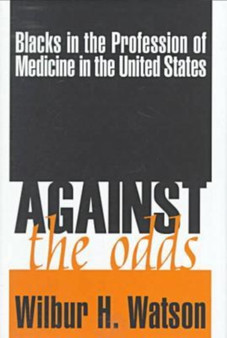 Against the Odds : Blacks in the Profession of Medicine in the United States by Wilbur Watson - Hardback