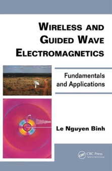 Wireless and Guided Wave Electromagnetics : Fundamentals and Applications by Le Nguyen Binh - Hardback