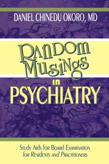 Random Musings in Psychiatry : Study Aids for Board Examination for Residents and Practitioners by Daniel Chinedu MD Okoro - Hardback