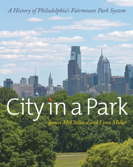 City in a Park : A History of Philadelphia's Fairmount Park System by Lynn Miller - Hardback