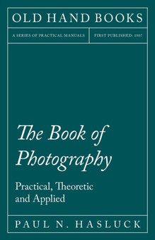 The Book of Photography - Practical, Theoretic and Applied by Paul N Hasluck - Paperback