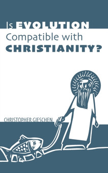 Is Evolution Compatible with Christianity? by Christopher Gieschen - Hardback