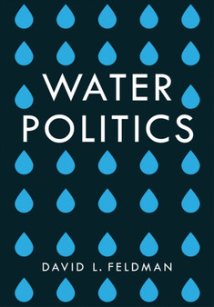 Water Politics : Governing Our Most Precious Resource by David L. Feldman - Hardback