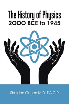 The History of Physics : 2ooo Bce to 1945 by Sheldon Cohen M D F a C P - Paperback