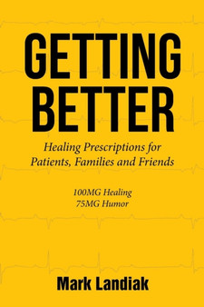 Getting Better : Healing Prescriptions for Patients, Families and Friends by Mark Landiak - Paperback