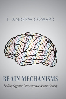 Brain Mechanisms : Linking Cognitive Phenomena to Neuron Activity by L Andrew Coward - Hardback