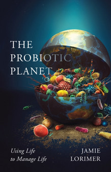 The Probiotic Planet : Using Life to Manage Life by Jamie Lorimer - Hardback