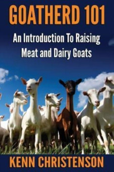 Goatherd 101 : An Introduction to Raising Meat and Dairy Goats by Kenn Christenson - Paperback