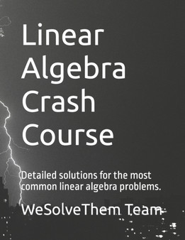 Linear Algebra Crash Course : Detailed solutions for the most common linear algebra problems. by Wesolvethem Team - Paperback