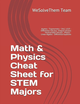 Math & Physics Cheat Sheet for STEM Majors : Algebra - Trigonometry - CALC 1/2/3 - Differential Calculus- Integral Calculus - Multivariable Calculus - Physics - Linear Algebra - Differential Equations by Wesolvethem Team - Paperback