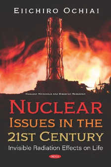 Nuclear Issues in the 21st Century : Invisible Radiation Effects on Life by Eiichiro Ochiai - Hardback