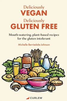 Deliciously Vegan, Deliciously Gluten Free : Mouth-watering, plant-based recipes for the gluten intolerant