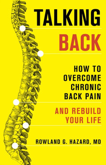 Talking Back : How to Overcome Chronic Back Pain and Rebuild Your Life by Rowland G. Hazard - Hardback
