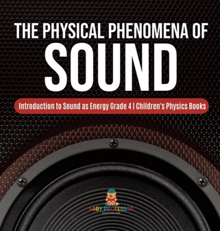 The Physical Phenomena of Sound Introduction to Sound as Energy Grade 4 Children's Physics Books by Baby Professor - Hardback