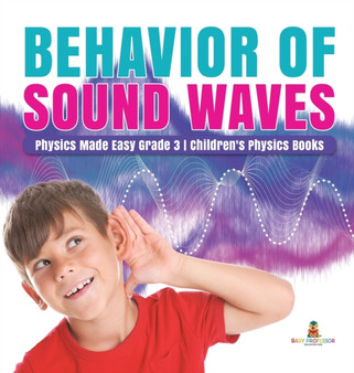 Behavior of Sound Waves Physics Made Easy Grade 3 Children's Physics Books by Baby Professor - Hardback