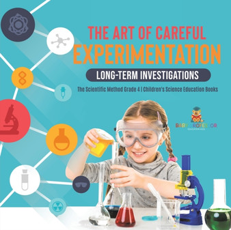 The Art of Careful Experimentation : Long-Term Investigations The Scientific Method Grade 4 Children's Science Education Books by Baby Professor - Paperback