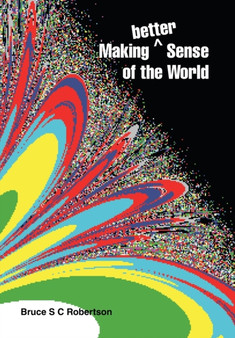 Making Better Sense of the World by Bruce S C Robertson - Hardback