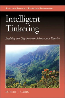 Intelligent Tinkering : Bridging the Gap between Science and Practice by Robert Jonathan Cabin - Hardback