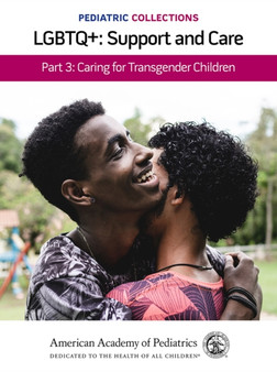 Pediatric Collections: LGBTQ : Support and Care Part 3: Caring for Transgender Children by American Academy of Pediatrics - Paperback