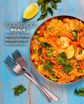 Weeknight Meals : Delicious Weeknight Recipes for Amazing Weeknight Meals