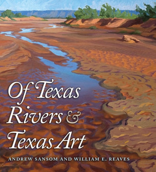 Of Texas Rivers and Texas Art by Andrew Sansom - Hardback