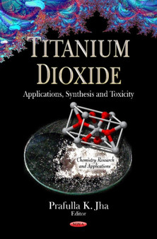 Titanium Dioxide : Applications, Synthesis & Toxicity by Prafulla K Jha - Hardback