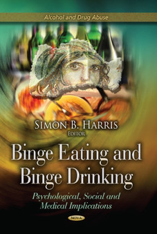 Binge Eating & Binge Drinking : Psychological, Social & Medical Implications by Simon B Harris - Hardback