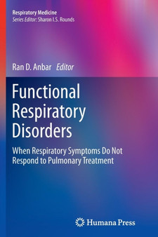 Functional Respiratory Disorders : When Respiratory Symptoms Do Not Respond to Pulmonary Treatment by Ran D Anbar - Paperback