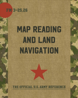 Map Reading and Land Navigation : FM 3-25.26 by Department of the Army - Paperback
