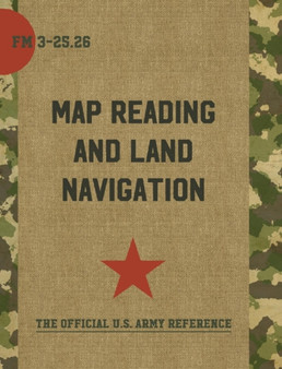Map Reading and Land Navigation : FM 3-25.26 by Department of the Army - Hardback