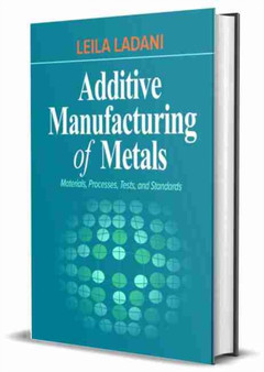 Additive Manufacturing of Metals : Materials, Processes, Tests, and Standards by Leila Ladani - Hardback