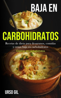 Baja En Carbohidratos : Recetas de dieta para desayunos, comidas y cenas baja en carbohidratos (Cocinar sin carbohidratos)