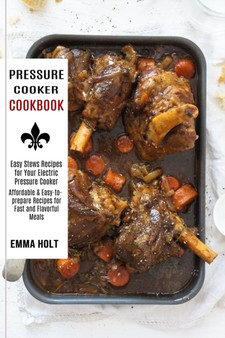 Pressure Cooker Cookbook : Easy Stews Recipes for Your Electric Pressure Cooker (Affordable & Easy-to-prepare Recipes for Fast and Flavorful Meals)