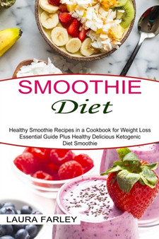 Smoothie Diet : Healthy Smoothie Recipes in a Cookbook for Weight Loss (Essential Guide Plus Healthy Delicious Ketogenic Diet Smoothie)