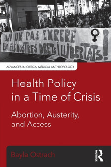 Health Policy in a Time of Crisis : Abortion, Austerity, and Access by Bayla Ostrach - Paperback