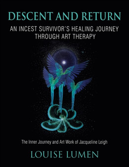 Descent and Return : An Incest Survivor's Healing Journey Through Art Therapy by Louise Lumen - Paperback