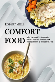 Comfort Food : Enjoy Everyday With Homemade Comfort Food and Stew Cookbook (Delicious Recipes for Real Comfort Food)