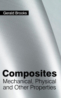 Composites: Mechanical, Physical and Other Properties by Gerald Brooks - Hardback