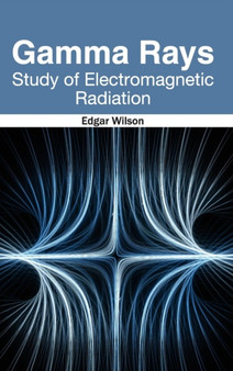 Gamma Rays: Study of Electromagnetic Radiation by Edgar Wilson - Hardback