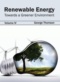 Renewable Energy: Towards a Greener Environment (Volume IV) by George Thomson - Hardback Renewable Energy: Towards a Greener Environment (Volume IV) by George Thomson - Hardback