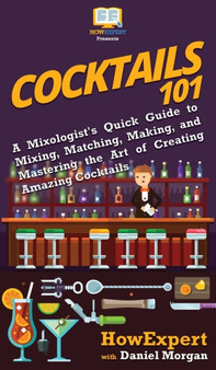 Cocktails 101 : A Mixologist's Quick Guide to Mixing, Matching, Making, and Mastering the Art of Creating Amazing Cocktails Cocktails 101 : A Mixologist's Quick Guide to Mixing, Matching, Making, and Mastering the Art of Creating Amazing Cocktails