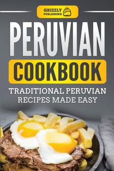 Peruvian Cookbook : Traditional Peruvian Recipes Made Easy