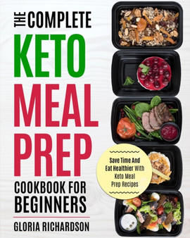 Keto Meal Prep : The Complete Ketogenic Meal Prep Cookbook for Beginners Save Time and Eat Healthier with Keto Meal Prep Recipes