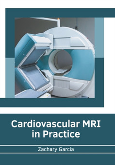 Cardiovascular MRI in Practice by Zachary Garcia - Hardback