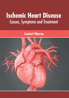 Ischemic Heart Disease: Causes, Symptoms and Treatment by Scarlett Warren - Hardback