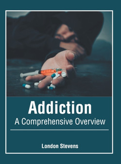 Addiction: A Comprehensive Overview by London Stevens - Hardback
