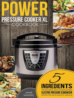 Power Pressure Cooker XL Cookbook : 5 Ingredients or Less Quick, Easy & Delicious Electric Pressure Cooker Recipes for Fast & Healthy Meals